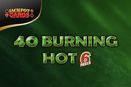 40 Burning Hot 6 Reels